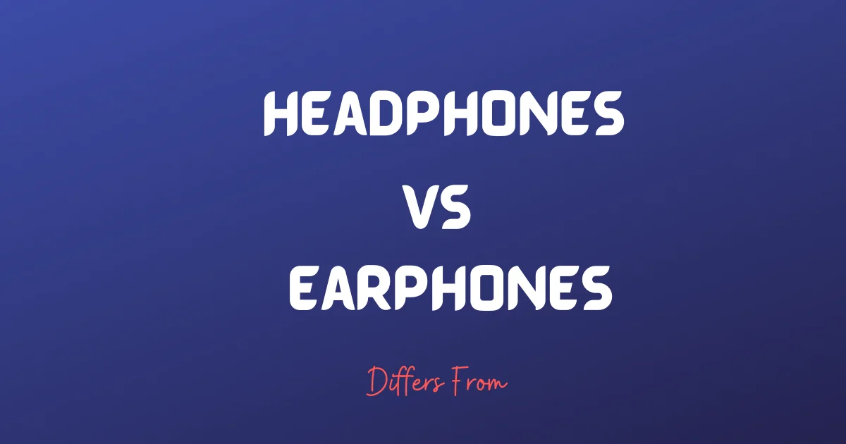 Difference Between Headphones and Earphones