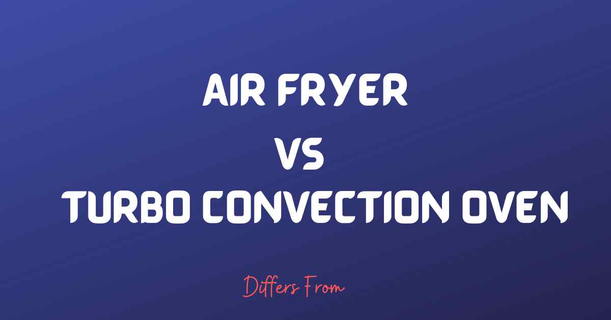 Difference between an air fryer and a turbo convection oven