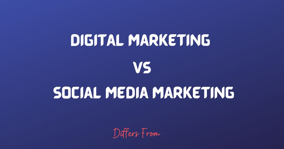 difference between digital marketing and social media marketing
