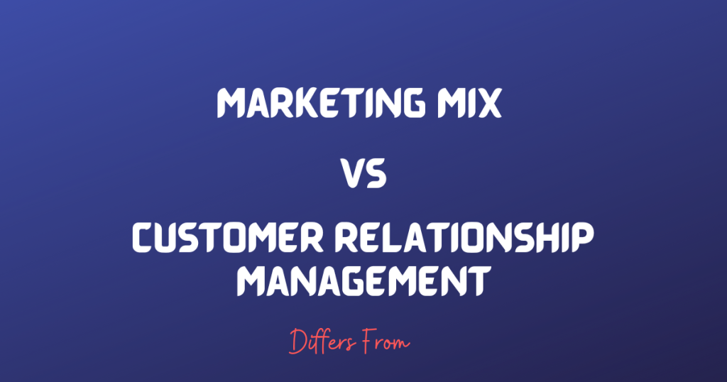 Difference between marketing mix and customer relationship management